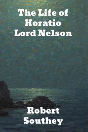 The Life of Horatio Lord Nelson de Robert Southey