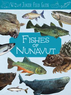 Junior Field Guide: Fishes of Nunavut de Jordan Hoffman