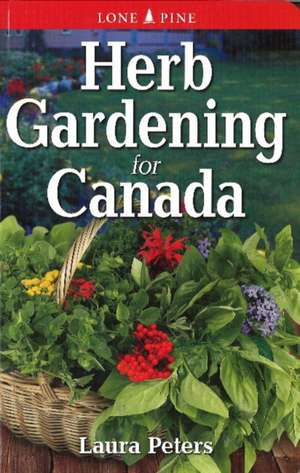 Herb Gardening for Canada de Laura Peters