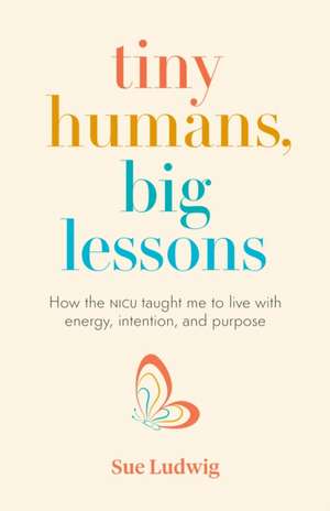 Ludwig, S: Tiny Humans, Big Lessons