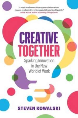 Creative Together: Sparking Innovation in the New World of Work de Steven Kowalski