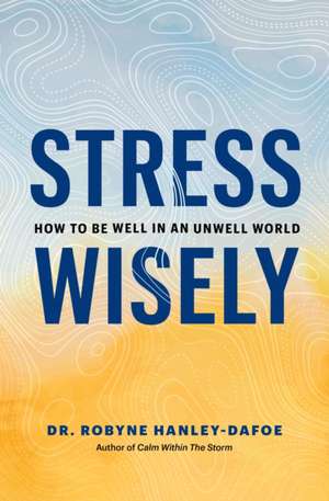 Stress Wisely de Robyne Hanley-Dafoe