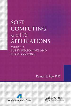 Soft Computing and Its Applications, Volume Two: Fuzzy Reasoning and Fuzzy Control de Kumar S. Ray