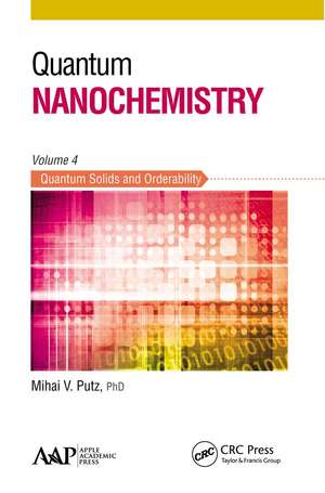 Quantum Nanochemistry, Volume Four: Quantum Solids and Orderability de Mihai V. Putz