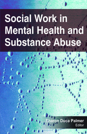 Social Work in Mental Health and Substance Abuse de Sharon Duca Palmer