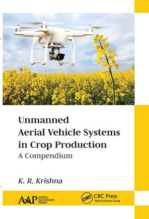 Unmanned Aerial Vehicle Systems in Crop Production: A Compendium de K. R. Krishna