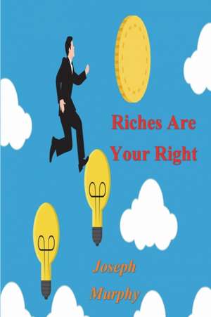 Riches Are Your Right de Joseph Murphy