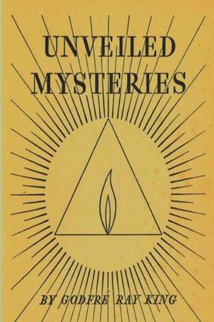 Unveiled Mysteries de Godfre Ray King