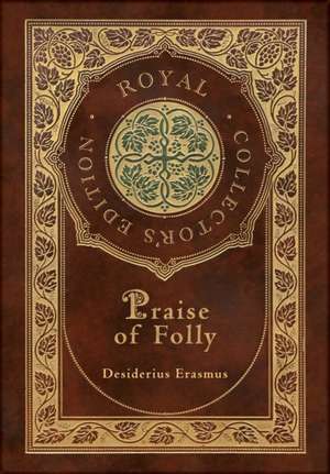 Praise of Folly (Royal Collector's Edition) (Case Laminate Hardcover with Jacket) de Desiderius Erasmus