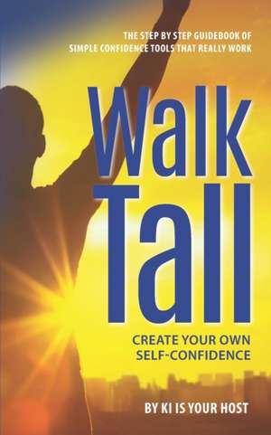 Walk Tall: Create Your Own Self-Confidence de Ki Is Your Host