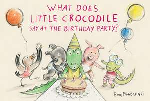 What Does Little Crocodile Say At the Birthday Party? de Eva Montanari