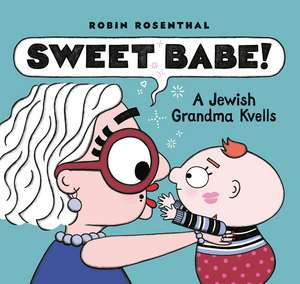 Sweet Babe: A Jewish Grandma Kvells de Robin Rosenthal