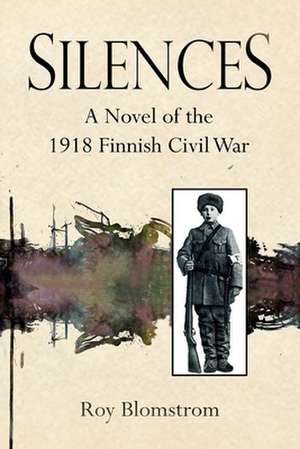 Silences: A Novel of the 1918 Finnish Civil War de Roy Blomstrom