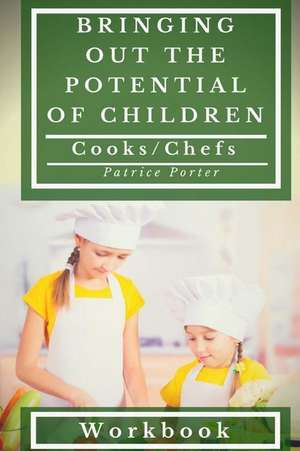 Bringing Out the Potential of Children. Cooks/Chefs Workbook de Patrice Porter