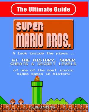 NES Classic: The Ultimate Guide to Super Mario Bros.: A look inside the pipes?. At The History, Super Cheats & Secret Levels of one de Blacknes Guy