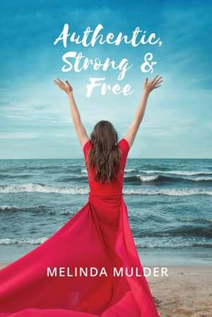 Authentic, Strong & Free de Melinda Mulder