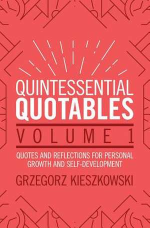 Quintessential Quotables Volume 1: quotes and reflections for personal growth and self-development de Grzegorz Kieszkowski