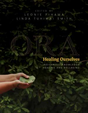Ora: Healing Ourselves: Indigenous Knowledge, Healing and Wellbeing de Leonie Pihama