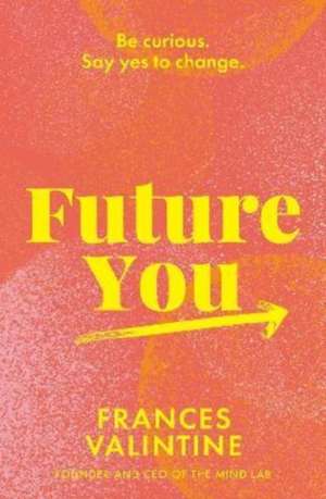 Future You: Be curious. Say yes to change. de Frances Valintine