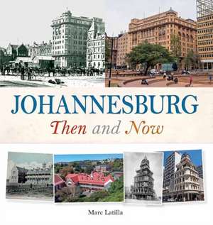 Johannesburg Then and Now de Marc Latilla