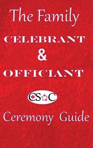 The Family Celebrant & Officiant Ceremony Guide de Csoc Canadian Society Of Celebrants