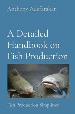 A Detailed Handbook on Fish Production de Anthony O Adefarakan