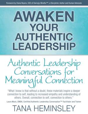 Awaken Your Authentic Leadership - Authentic Leadership Conversations for Meaningful Connection de Tana Lee Heminsley