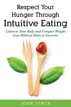 Respect Your Hunger Through Intuitive Eating de John Lynch