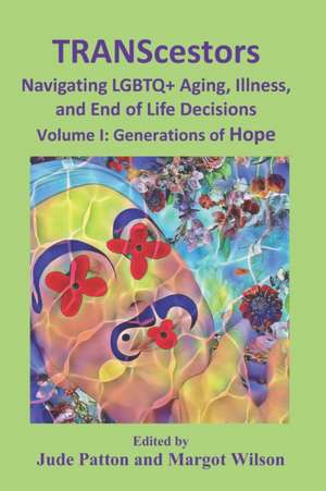 TRANScestors Navigating LGBTQ+ Aging, Illness and End of Life Decisions: Generations of Hope de Jude Patton