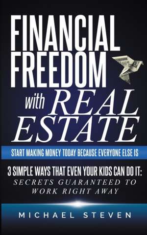 Financial Freedom With Real Estate de Michael Steven