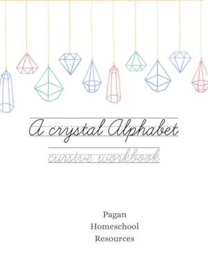 A crystal alphabet: A cursive writing workbook de Pagan Homeschool Resources