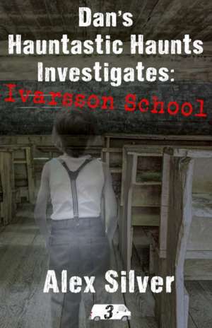 Dan's Hauntastic Haunts Investigates: Ivarsson School: A ghostly mm paranormal romance de Alex Silver