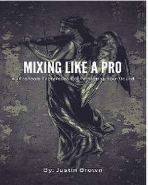 Mixing Like a Pro de Justin Brown