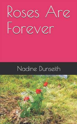 Roses Are Forever de Nadine Dunseith