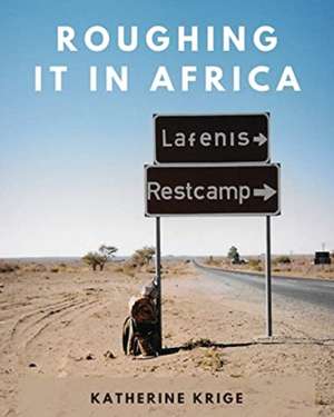 Roughing it in Africa (Photo Edition) de Katherine Krige