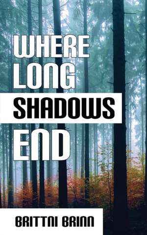 Where Long Shadows End de Brittni Brinn