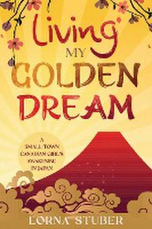 Living My Golden Dream de Lorna Stuber