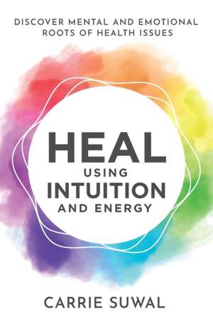 Heal Using Intuition And Energy de Carrie Suwal