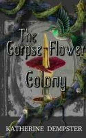 The Corpse Flower Colony de Katherine Dempster