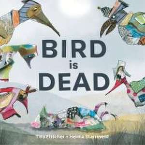 Bird is Dead de Tiny Fisscher