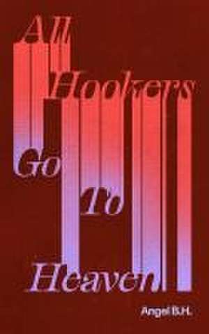 All Hookers Go to Heaven de Angel B H