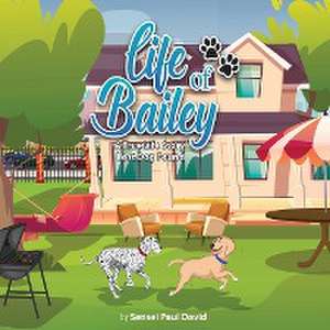 Life of Bailey: A True-Life Story: A True-Life Story: A True-Life Story: Lost Dog Found de Sensei Paul David