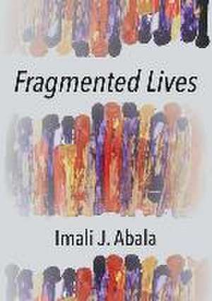 Fragmented Lives de Imali J Abala