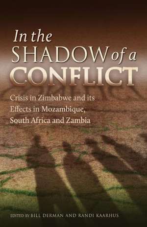 In the Shadow of a Conflict. Crisis in Zimbabwe and Its Effects in Mozambique, South Africa and Zambia de Bill Derman