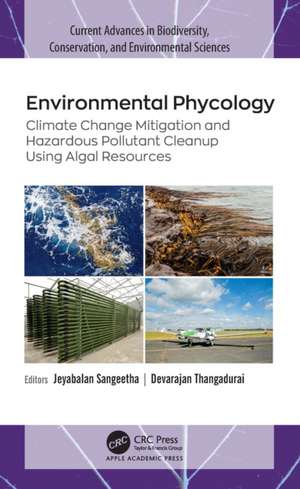 Environmental Phycology: Climate Change Mitigation and Hazardous Pollutant Cleanup Using Algal Resources de Jeyabalan Sangeetha