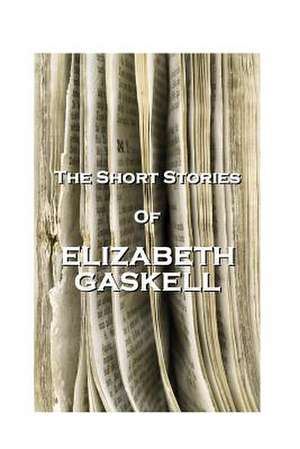 The Short Stories of Elizabeth Gaskell de Elizabeth Cleghorn Gaskell