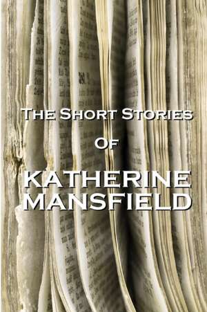 The Short Stories Of Katherine Mansfield de Katherine Mansfield