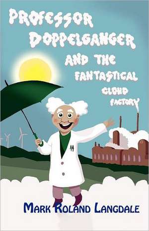 Professor Doppelganger and the Fantastical Cloud Factory de Mark Roland Langdale