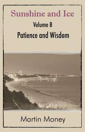 Sunshine and Ice Volume 8: Patience and Wisdom de Martin Money