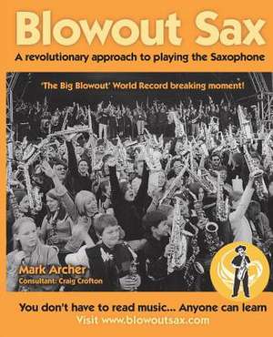 Blowout Sax: A Revolutionary Approach to Playing the Saxophone de Mark Archer